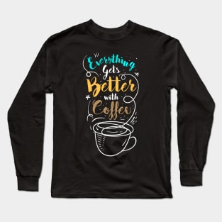 Everything gets better with coffee Long Sleeve T-Shirt